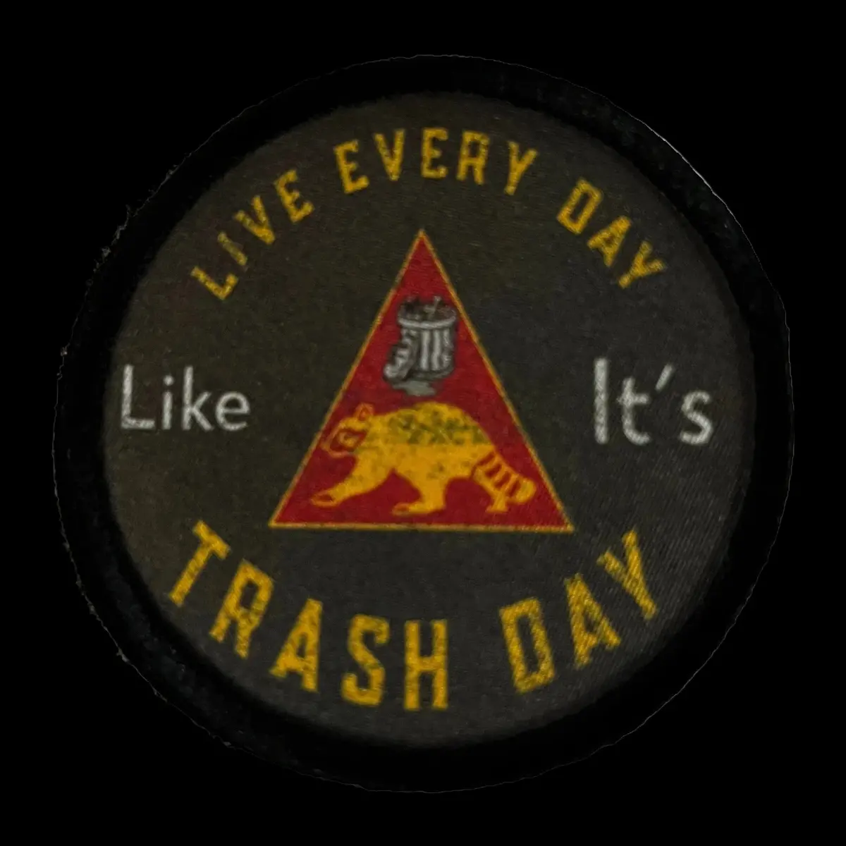 3" Live Everyday Like It's Trash Day Morale Patch 1