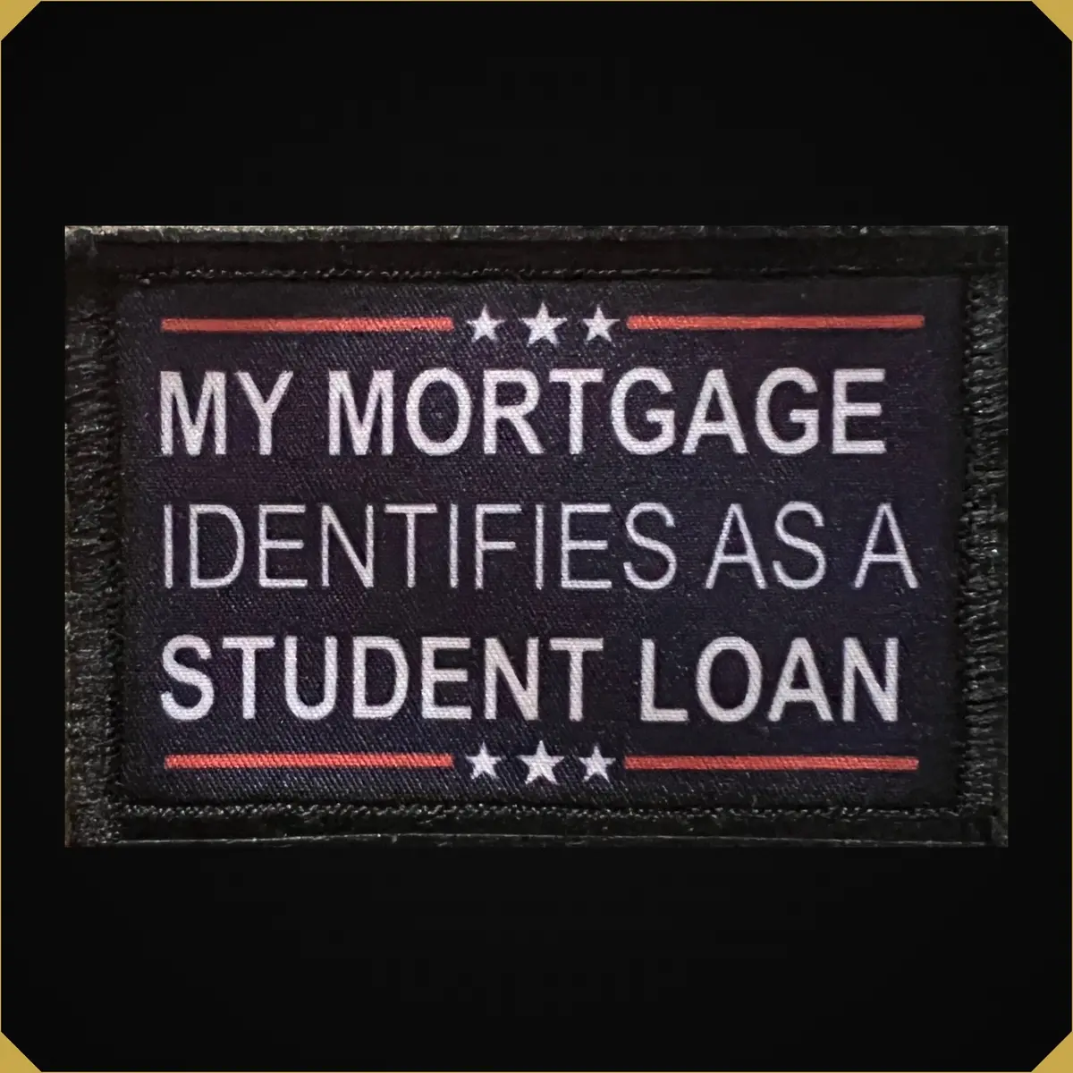 My Mortgage Identifies As A Student Loan Funny Morale Patch 1